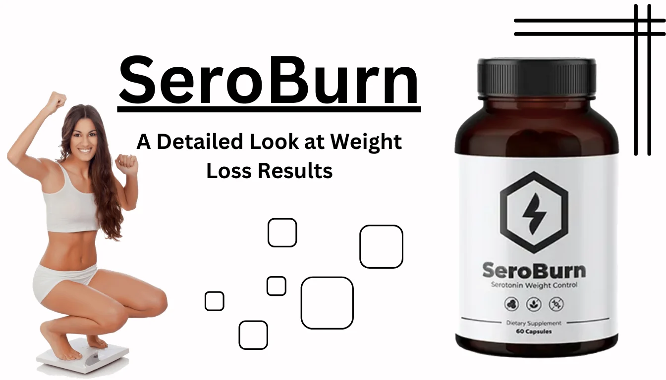 SeroBurn Review: A Detailed Look at Weight Loss Results